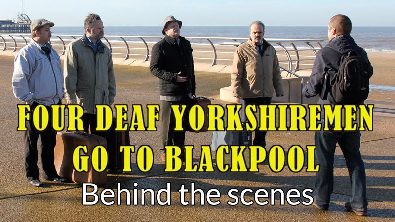 Four Deaf Yorkshiremen go to Blackpool: Behind the scenes