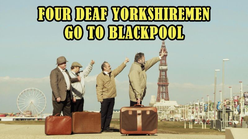 Four Deaf Yorkshiremen go to Blackpool
