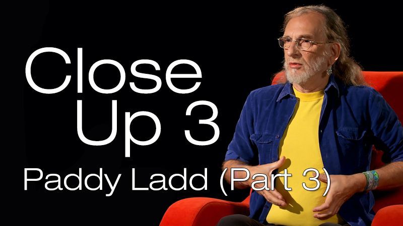 Close Up 3: Paddy Ladd (Part 3)