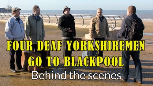Four Deaf Yorkshiremen go to Blackpool: Behind the scenes